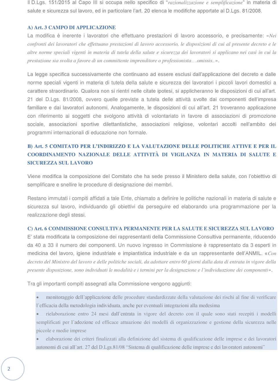 3 CAMPO DI APPLICAZIONE La modifica è inerente i lavoratori che effettuano prestazioni di lavoro accessorio, e precisamente: «Nei confronti dei lavoratori che effettuano prestazioni di lavoro