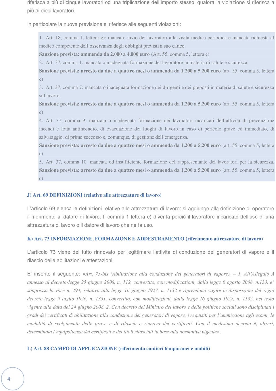 18, comma 1, lettera g): mancato invio dei lavoratori alla visita medica periodica e mancata richiesta al medico competente dell osservanza degli obblighi previsti a suo carico.