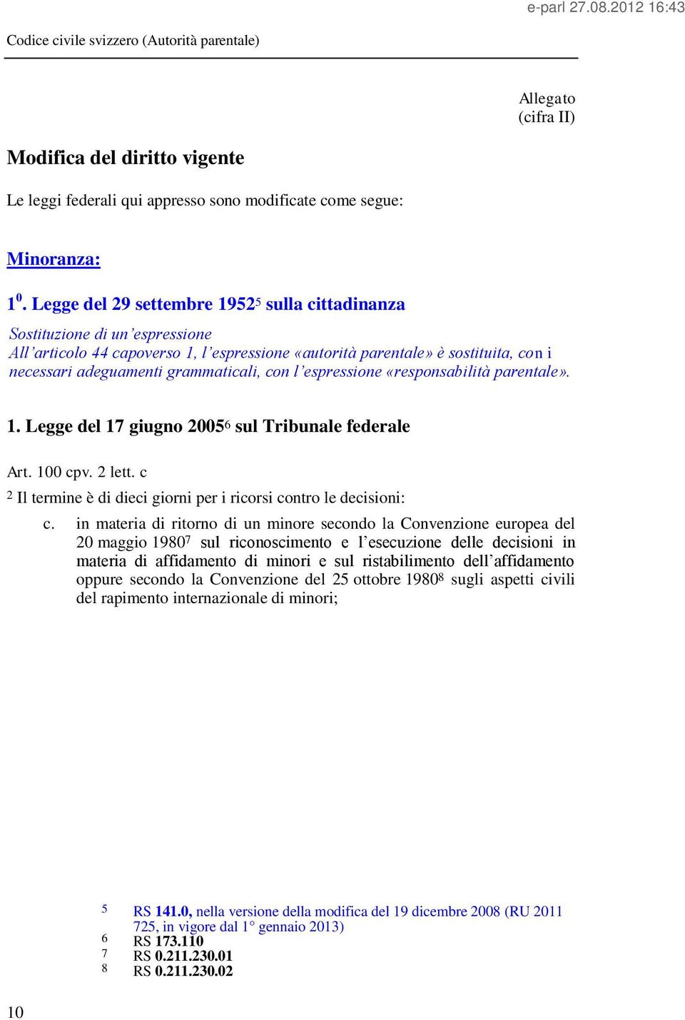 2 lett. c 2 Il termine è di dieci giorni per i ricorsi contro le decisioni: c.