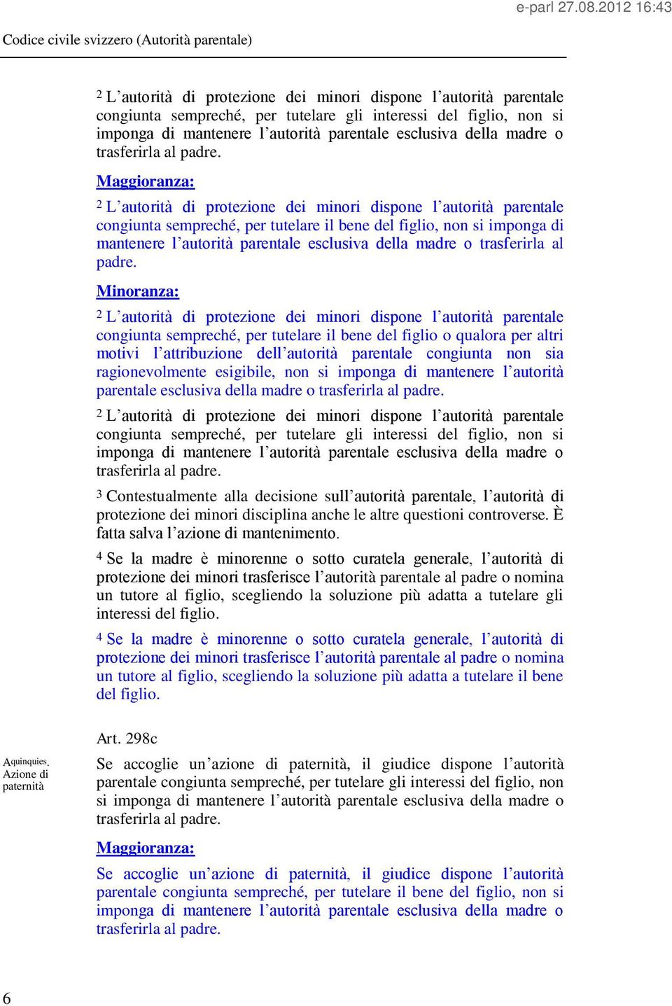 Maggioranza: 2 L autorità di protezione dei minori dispone l autorità parentale congiunta sempreché, per tutelare il bene del figlio, non si imponga di mantenere l autorità parentale esclusiva della