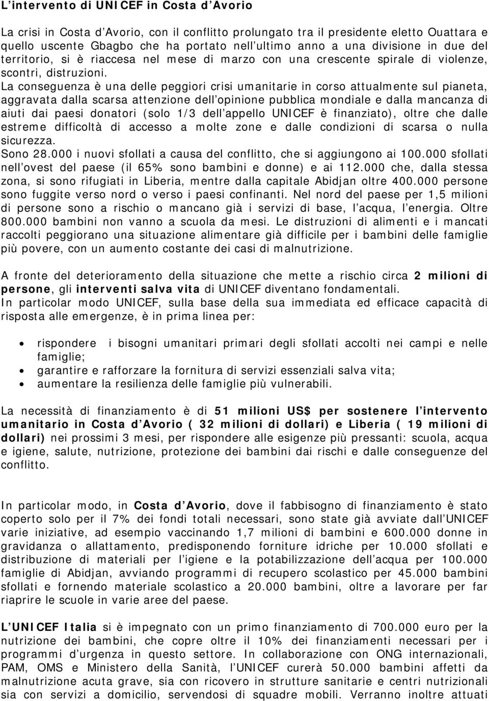 La conseguenza è una delle peggiori crisi umanitarie in corso attualmente sul pianeta, aggravata dalla scarsa attenzione dell opinione pubblica mondiale e dalla mancanza di aiuti dai paesi donatori