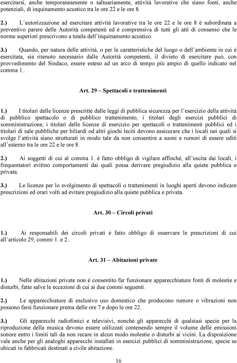 ) L autorizzazione ad esercitare attività lavorative tra le ore 22 e le ore 8 è subordinata a preventivo parere delle Autorità competenti ed è comprensiva di tutti gli atti di consenso che le norme