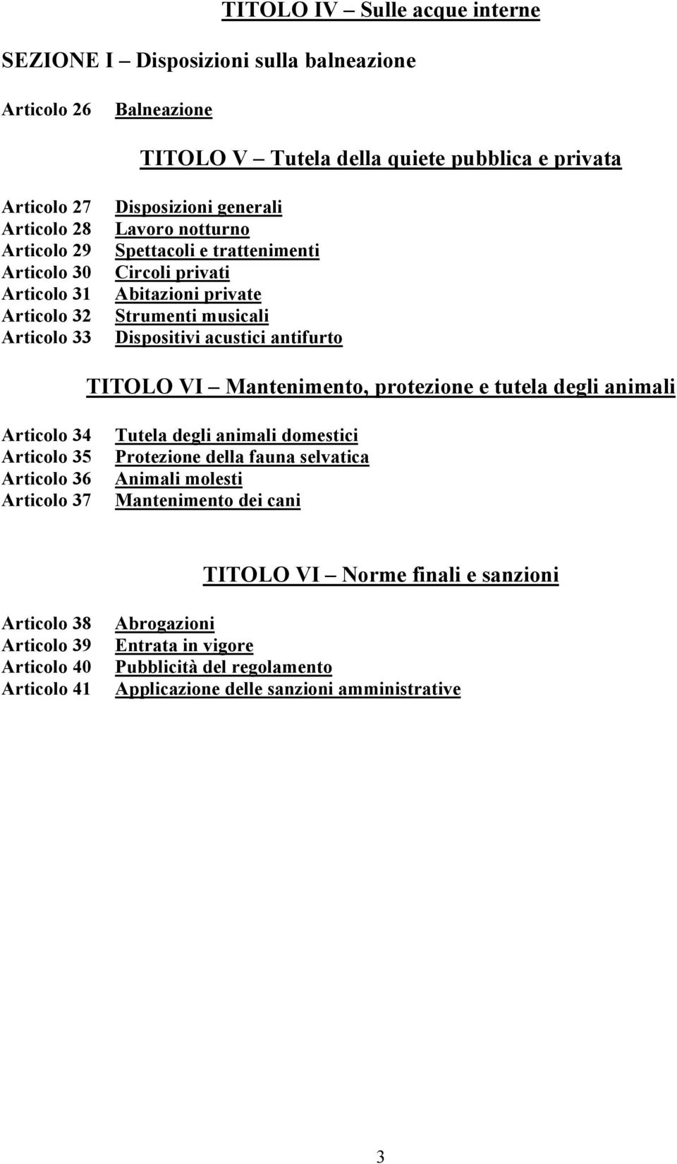 TITOLO VI Mantenimento, protezione e tutela degli animali Articolo 34 Articolo 35 Articolo 36 Articolo 37 Tutela degli animali domestici Protezione della fauna selvatica Animali molesti