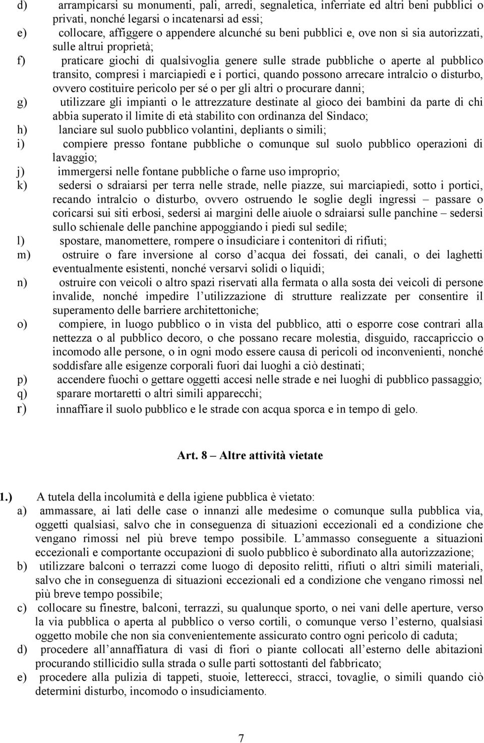 quando possono arrecare intralcio o disturbo, ovvero costituire pericolo per sé o per gli altri o procurare danni; g) utilizzare gli impianti o le attrezzature destinate al gioco dei bambini da parte