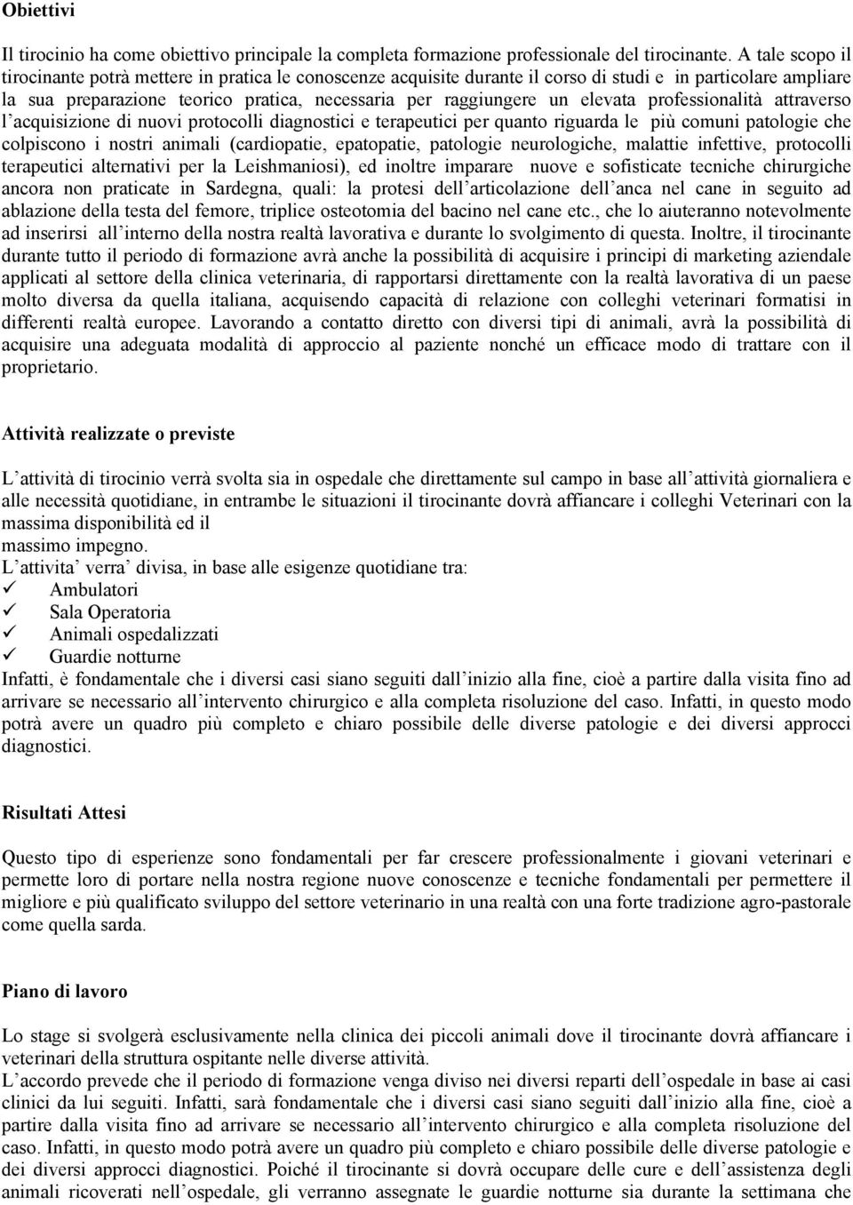 elevata professionalità attraverso l acquisizione di nuovi protocolli diagnostici e terapeutici per quanto riguarda le più comuni patologie che colpiscono i nostri animali (cardiopatie, epatopatie,