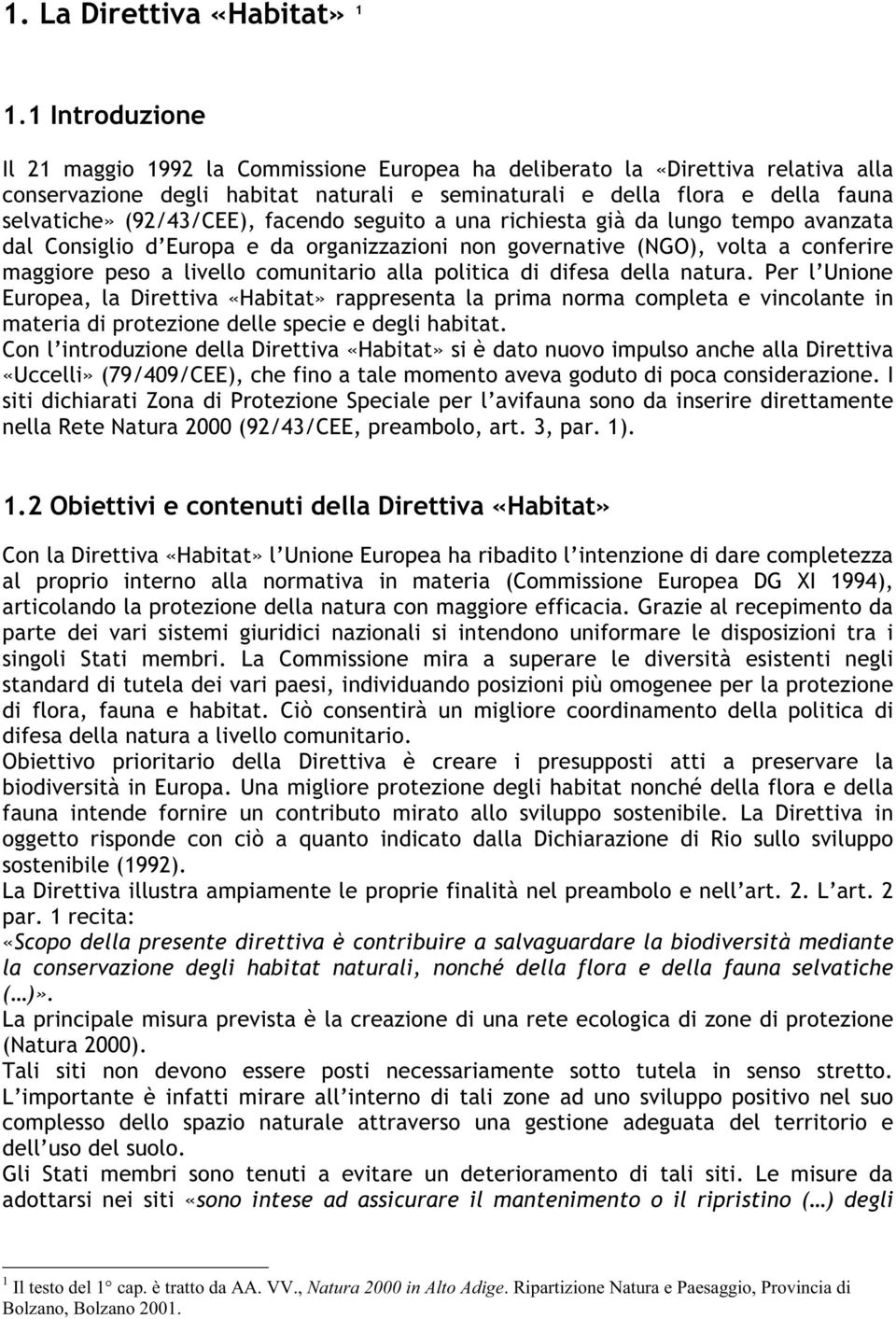 (92/43/CEE), facendo seguito a una richiesta già da lungo tempo avanzata dal Consiglio d Europa e da organizzazioni non governative (NGO), volta a conferire maggiore peso a livello comunitario alla