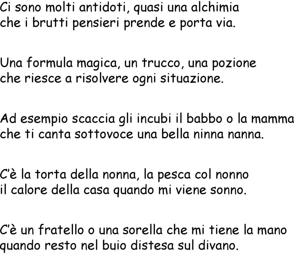 Ad esempio scaccia gli incubi il babbo o la mamma che ti canta sottovoce una bella ninna nanna.