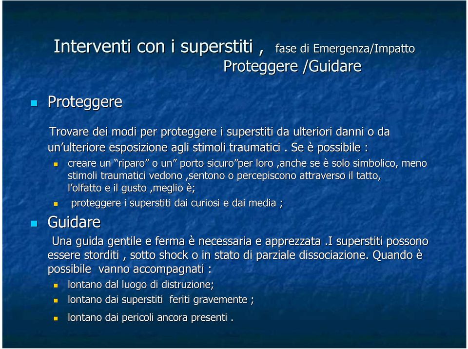 Se è possibile e : creare un riparo o un porto sicuro per loro,anche se è solo simbolico, meno stimoli traumatici vedono,sentono o percepiscono attraverso il tatto, l olfatto e il