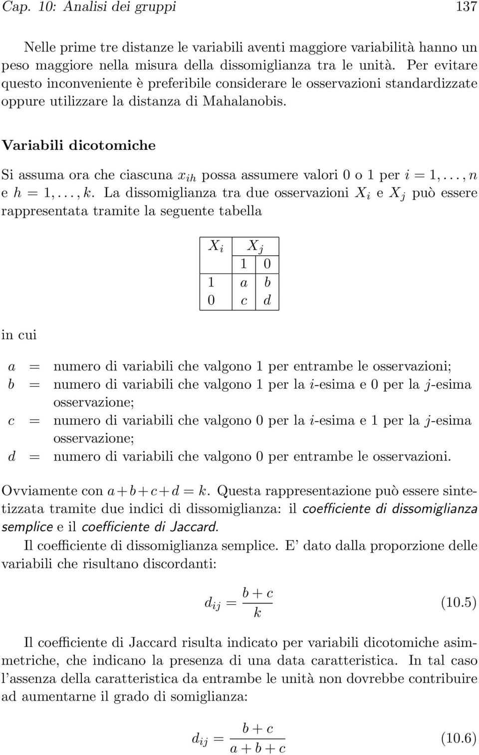 Variabili dicotomiche Si assuma ora che ciascuna x ih possa assumere valori 0 o 1 per i = 1,..., n e h = 1,..., k.