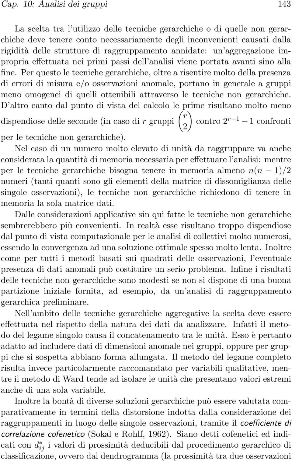 Per questo le tecniche gerarchiche, oltre a risentire molto della presenza di errori di misura e/o osservazioni anomale, portano in generale a gruppi meno omogenei di quelli ottenibili attraverso le