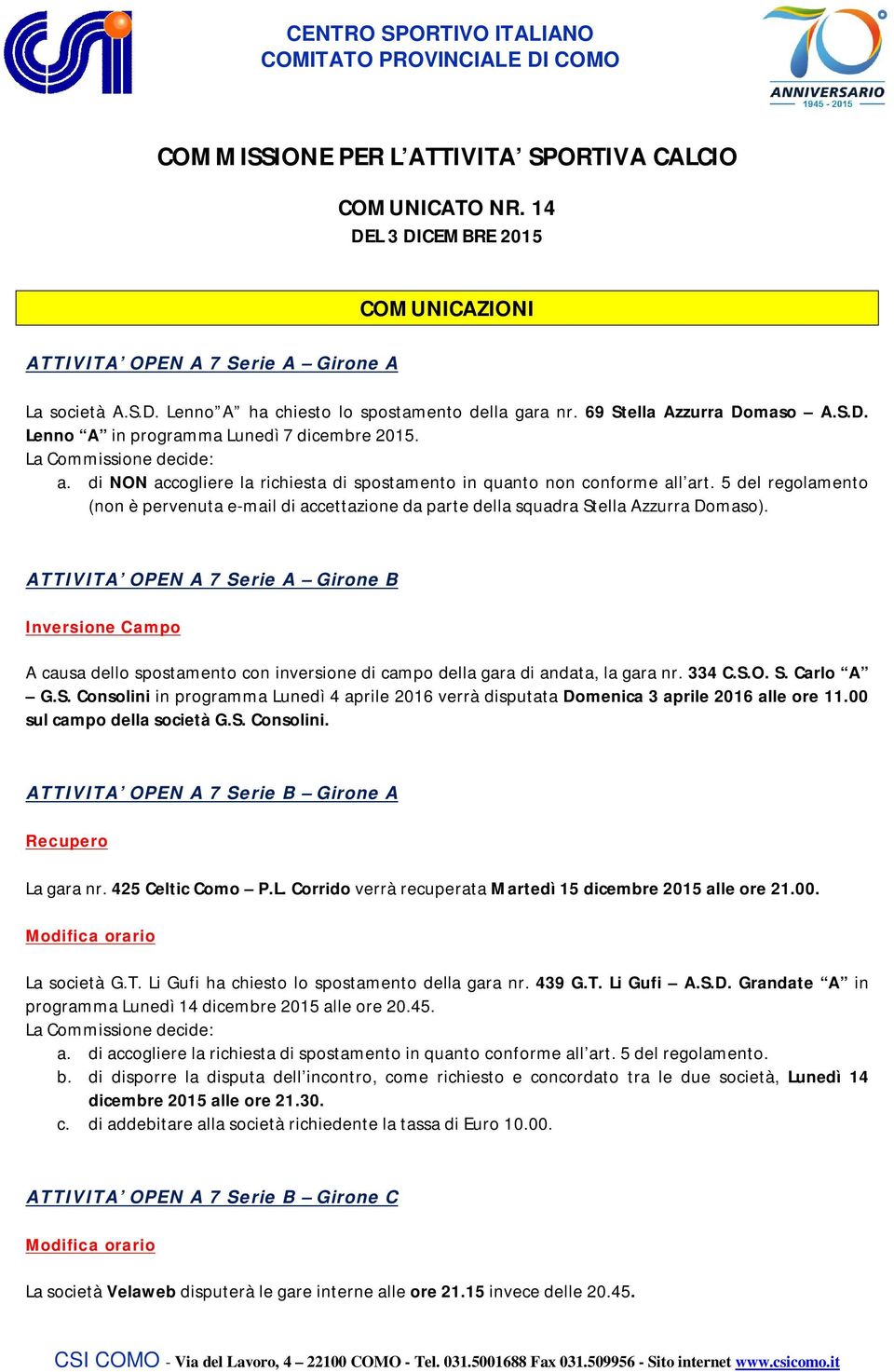 5 del regolamento (non è pervenuta e-mail di accettazione da parte della squadra Stella Azzurra Domaso).