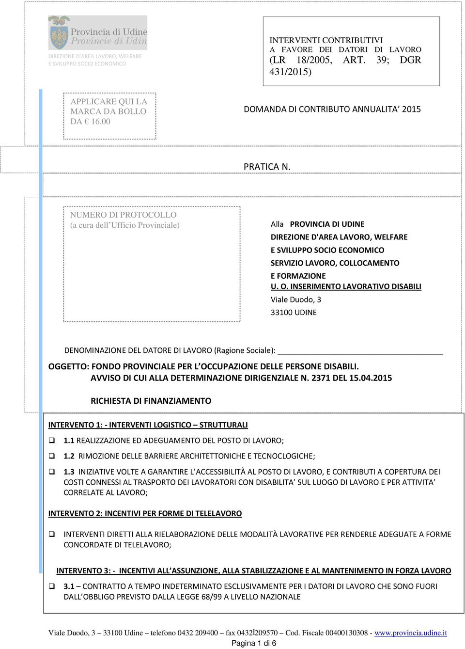 NUMERO DI PROTOCOLLO (a cura dell Ufficio Provinciale) Alla PROVINCIA DI UDINE DIREZIONE D'AREA LAVORO, WELFARE E SVILUPPO SOCIO ECONOMICO SERVIZIO LAVORO, COLLOCAMENTO E FORMAZIONE U. O.