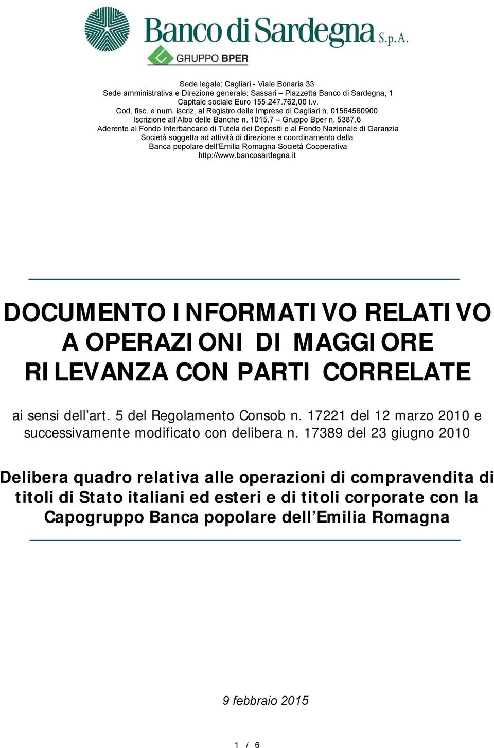 6 Aderente al Fondo Interbancario di Tutela dei Depositi e al Fondo Nazionale di Garanzia Società soggetta ad attività di direzione e coordinamento della Banca popolare dell Emilia Romagna Società