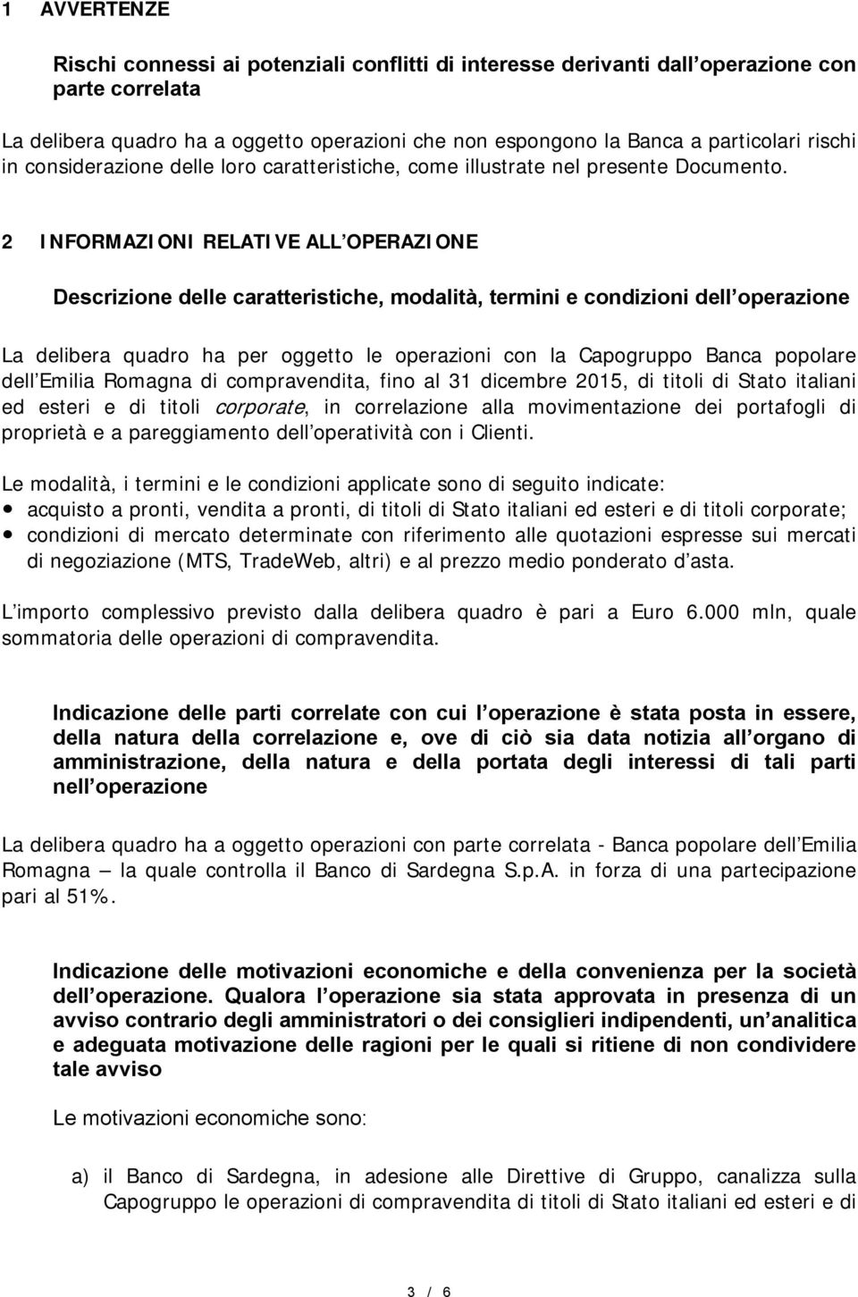 2 INFORMAZIONI RELATIVE ALL OPERAZIONE Descrizione delle caratteristiche, modalità, termini e condizioni dell operazione La delibera quadro ha per oggetto le operazioni con la Capogruppo Banca