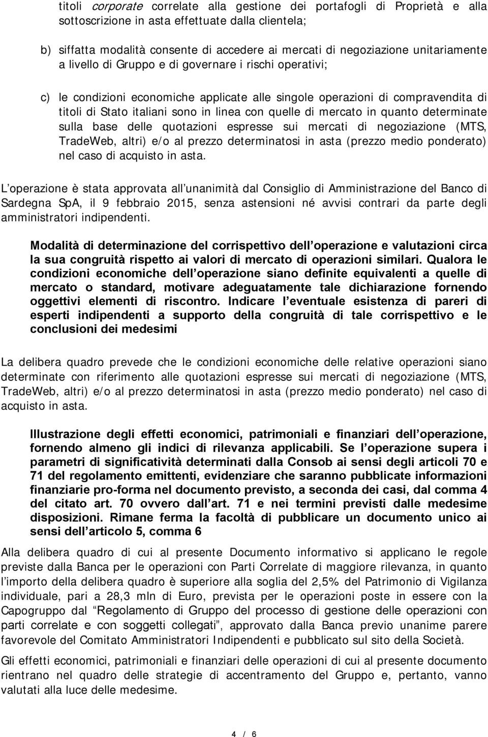 quelle di mercato in quanto determinate sulla base delle quotazioni espresse sui mercati di negoziazione (MTS, TradeWeb, altri) e/o al prezzo determinatosi in asta (prezzo medio ponderato) nel caso