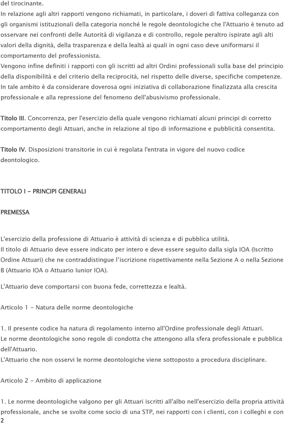 tenuto ad osservare nei confronti delle Autorità di vigilanza e di controllo, regole peraltro ispirate agli alti valori della dignità, della trasparenza e della lealtà ai quali in ogni caso deve