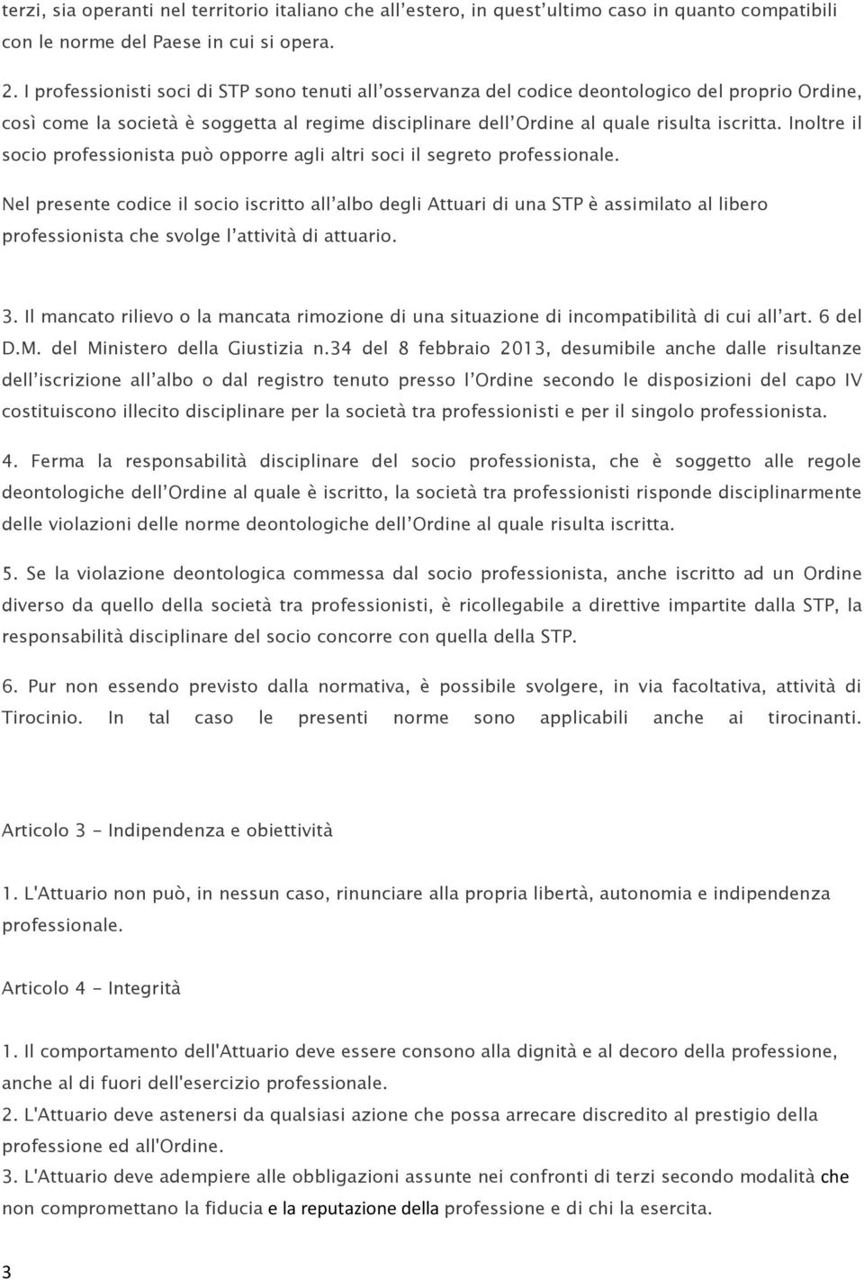 Inoltre il socio professionista può opporre agli altri soci il segreto professionale.