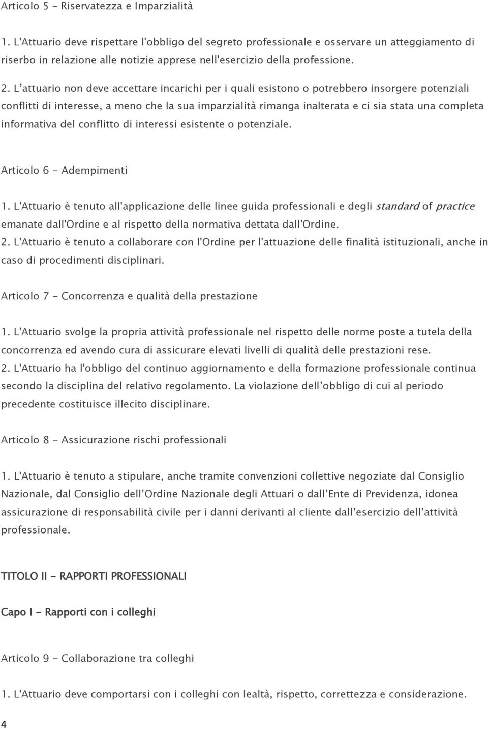 L attuario non deve accettare incarichi per i quali esistono o potrebbero insorgere potenziali conflitti di interesse, a meno che la sua imparzialità rimanga inalterata e ci sia stata una completa