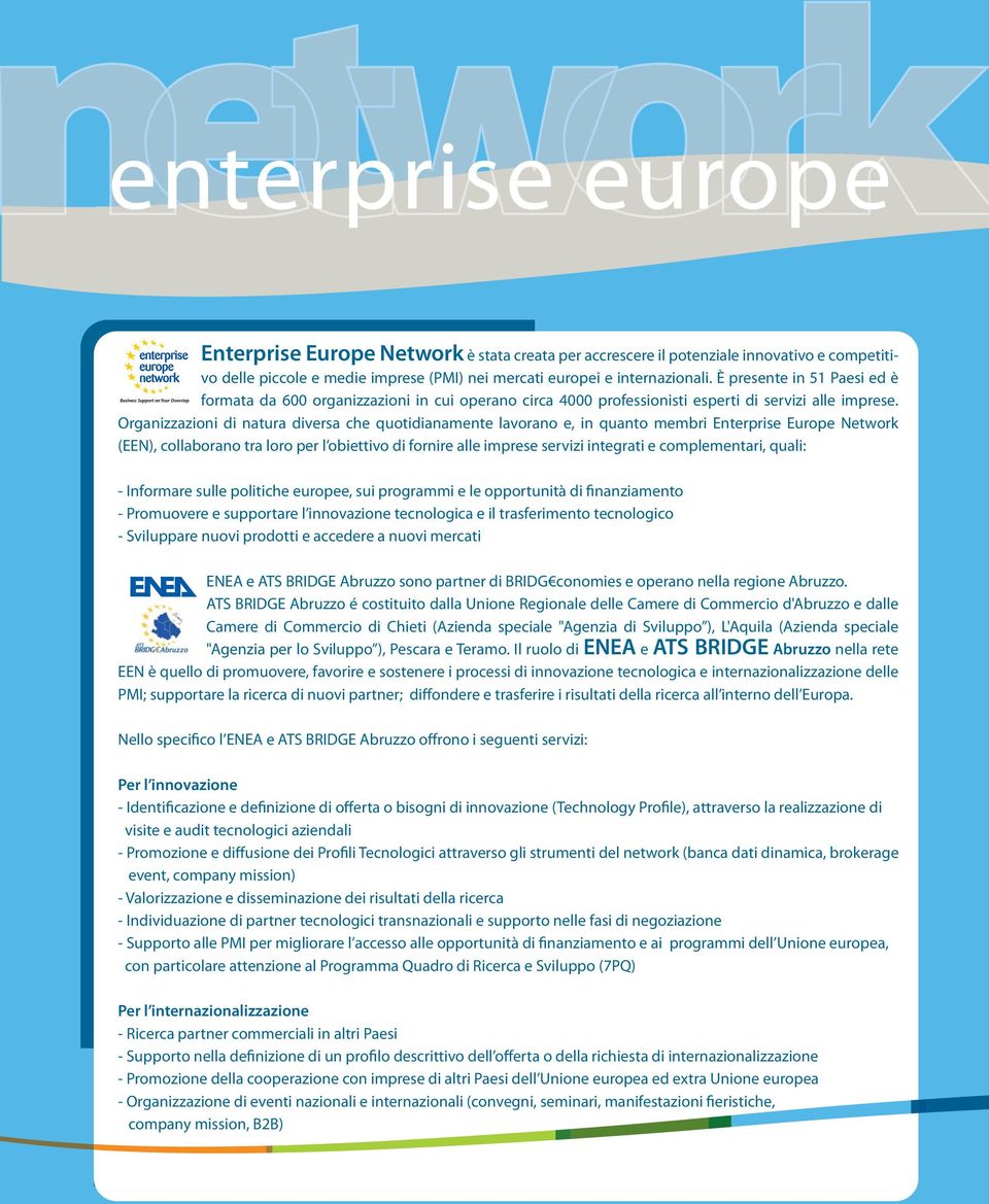 Organizzazioni di natura diversa che quotidianamente lavorano e, in quanto membri Enterprise Europe Network (EEN), collaborano tra loro per l obiettivo di fornire alle imprese servizi integrati e