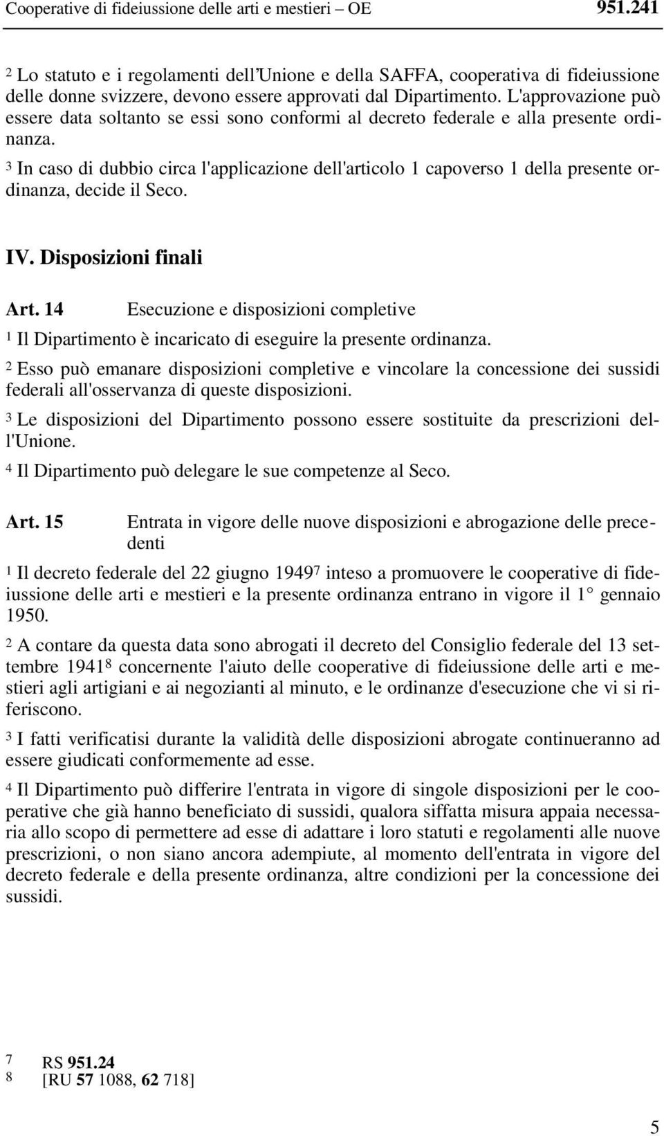 L'approvazione può essere data soltanto se essi sono conformi al decreto federale e alla presente ordinanza.