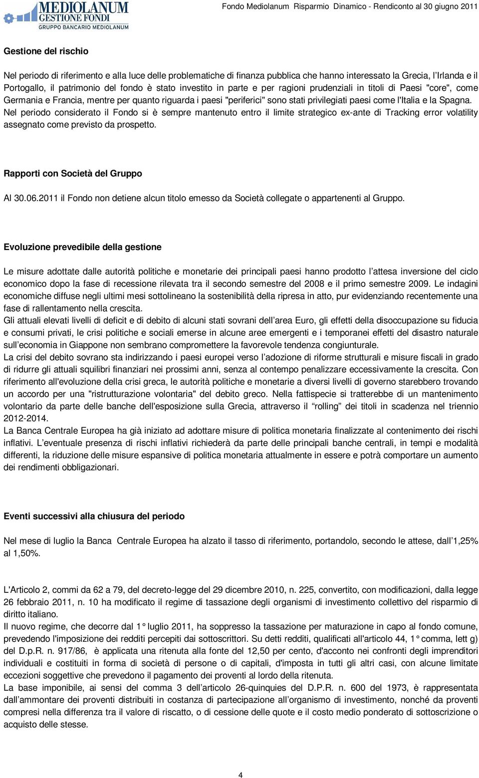 Spagna. Nel periodo considerato il Fondo si è sempre mantenuto entro il limite strategico ex-ante di Tracking error volatility assegnato come previsto da prospetto.