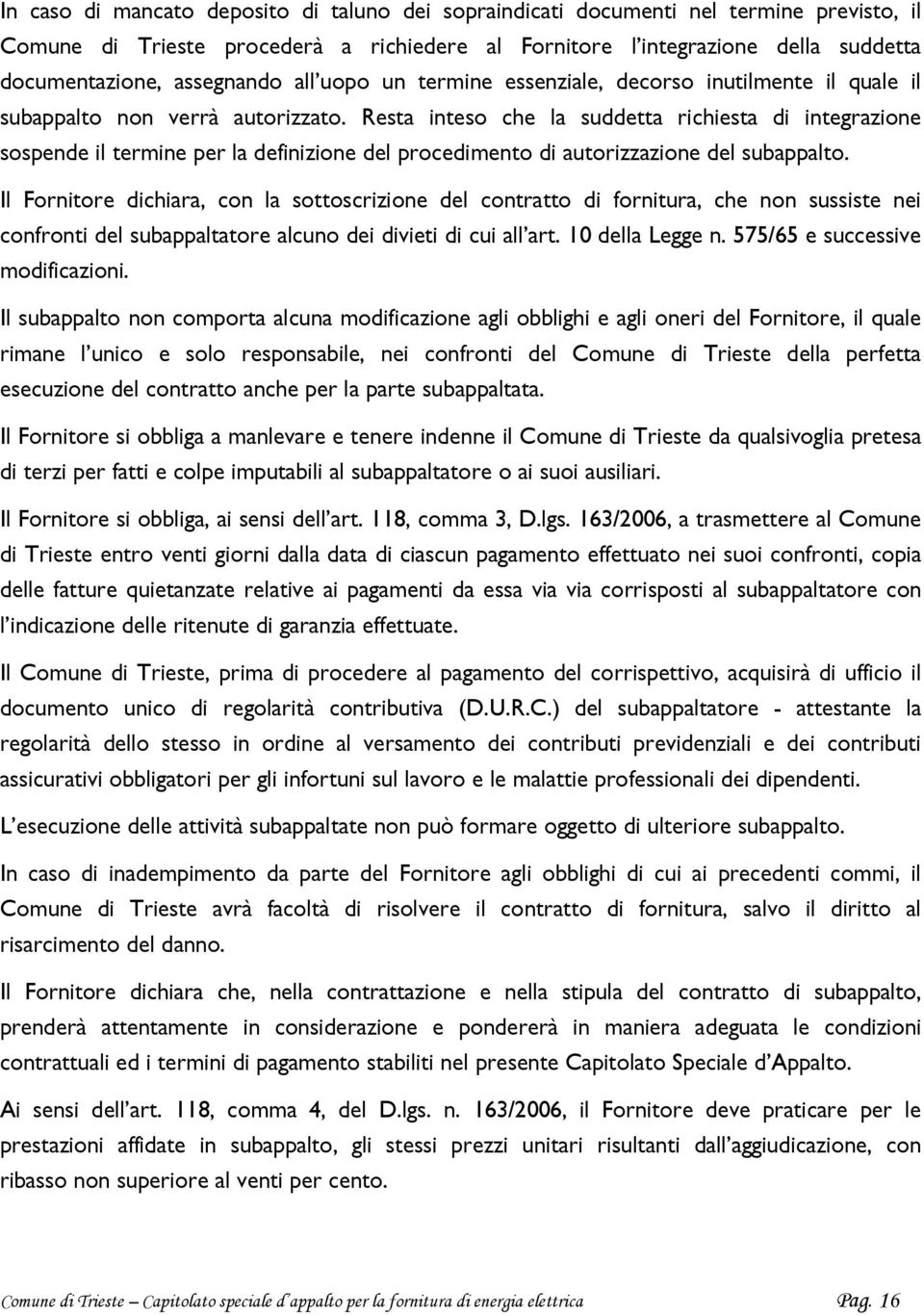 Resta inteso che la suddetta richiesta di integrazione sospende il termine per la definizione del procedimento di autorizzazione del subappalto.