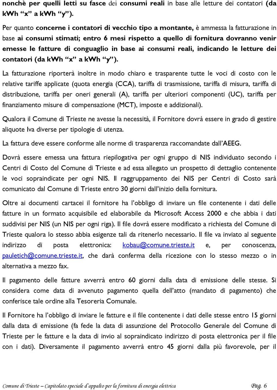 conguaglio in base ai consumi reali, indicando le letture dei contatori (da kwh x a kwh y ).