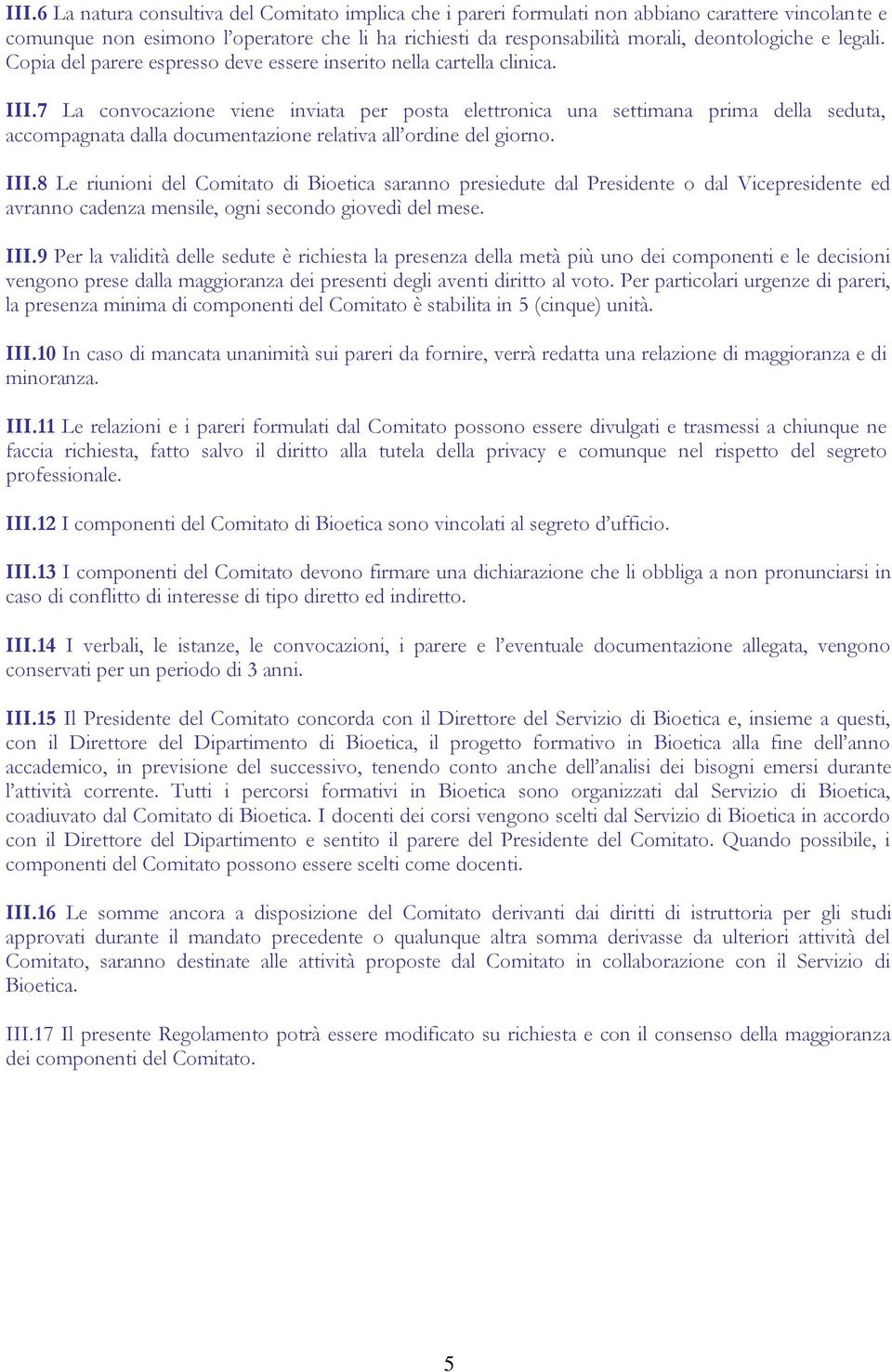 7 La convocazione viene inviata per posta elettronica una settimana prima della seduta, accompagnata dalla documentazione relativa all ordine del giorno. III.