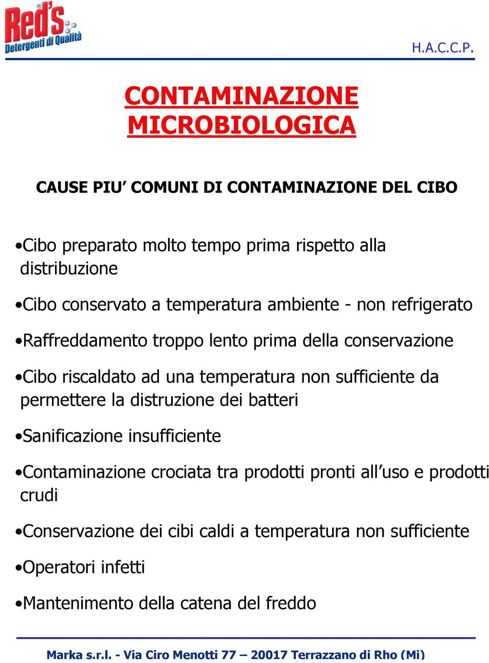 temperatura non sufficiente da permettere la distruzione dei batteri Sanificazione insufficiente Contaminazione crociata tra prodotti