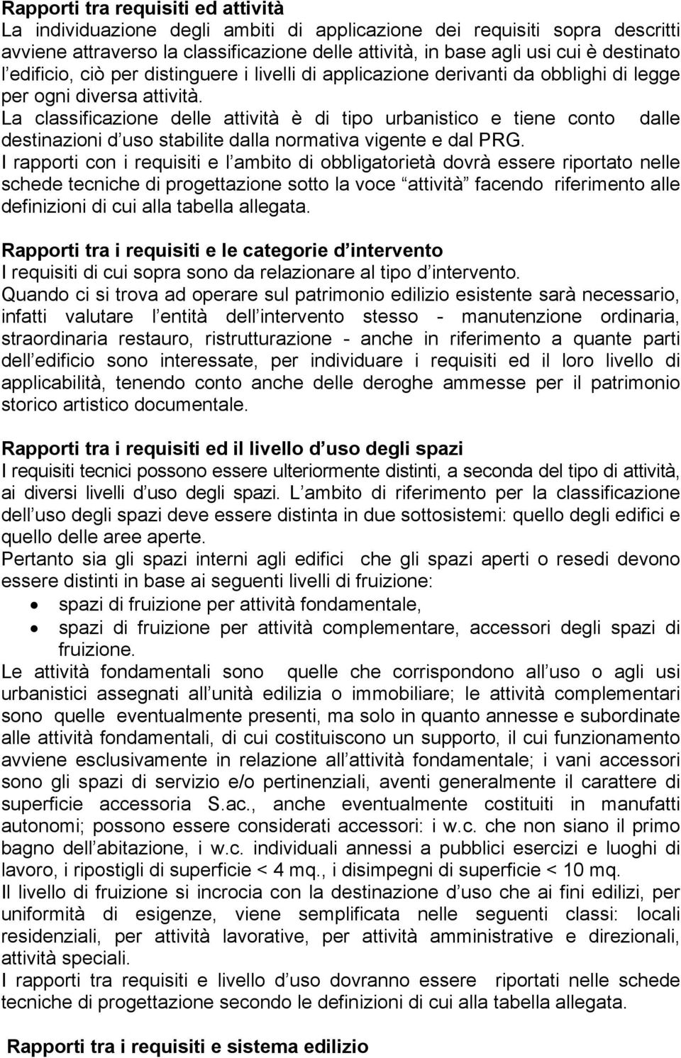 La classificazione delle attività è di tipo urbanistico e tiene conto dalle destinazioni d uso stabilite dalla normativa vigente e dal PRG.