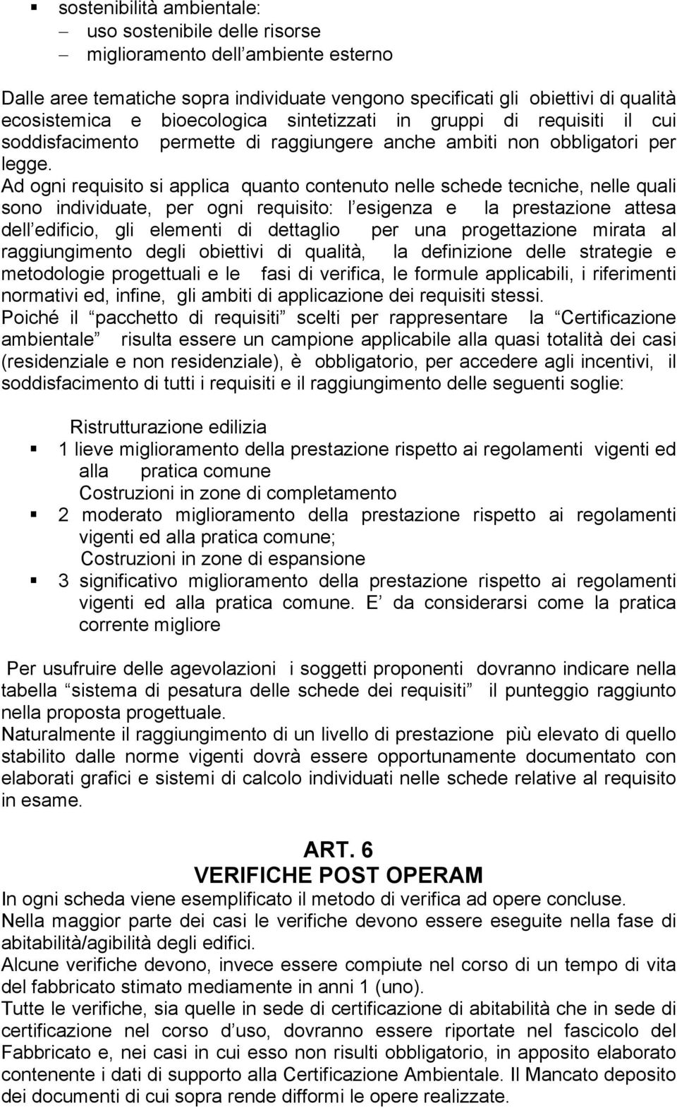 Ad ogni requisito si applica quanto contenuto nelle schede tecniche, nelle quali sono individuate, per ogni requisito: l esigenza e la prestazione attesa dell edificio, gli elementi di dettaglio per