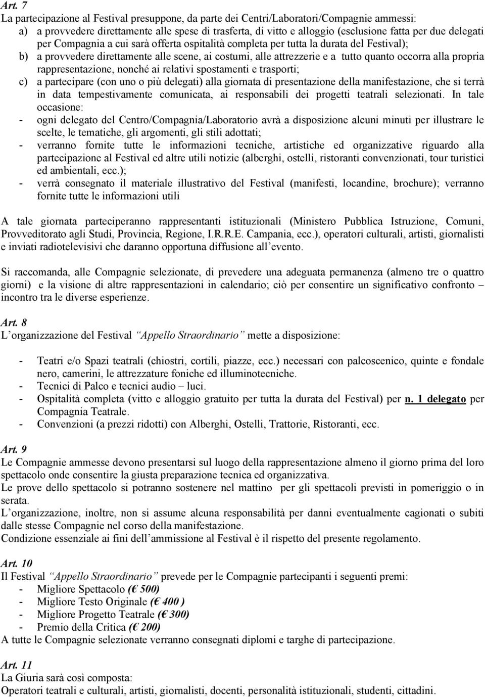 propria rappresentazione, nonché ai relativi spostamenti e trasporti; c) a partecipare (con uno o più delegati) alla giornata di presentazione della manifestazione, che si terrà in data