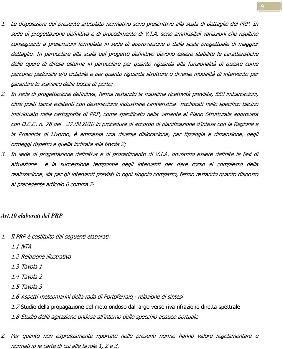 In particolare alla scala del progetto definitivo devono essere stabilite le caratteristiche delle opere di difesa esterna in particolare per quanto riguarda alla funzionalità di queste come percorso