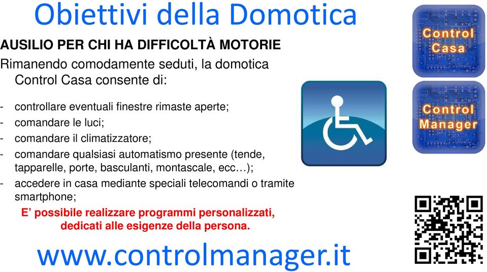 comandare qualsiasi automatismo presente (tende, tapparelle, porte, basculanti, montascale, ecc ); - accedere in casa