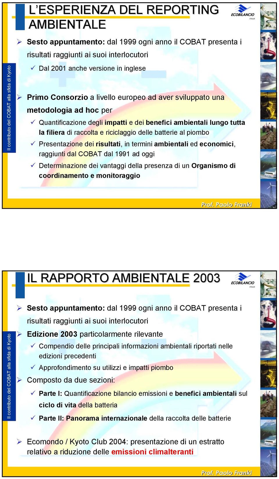 dei risultati, in termini ambientali ed economici, raggiunti dal COBAT dal 1991 ad oggi Determinazione dei vantaggi della presenza di un Organismo di coordinamento e monitoraggio IL RAPPORTO