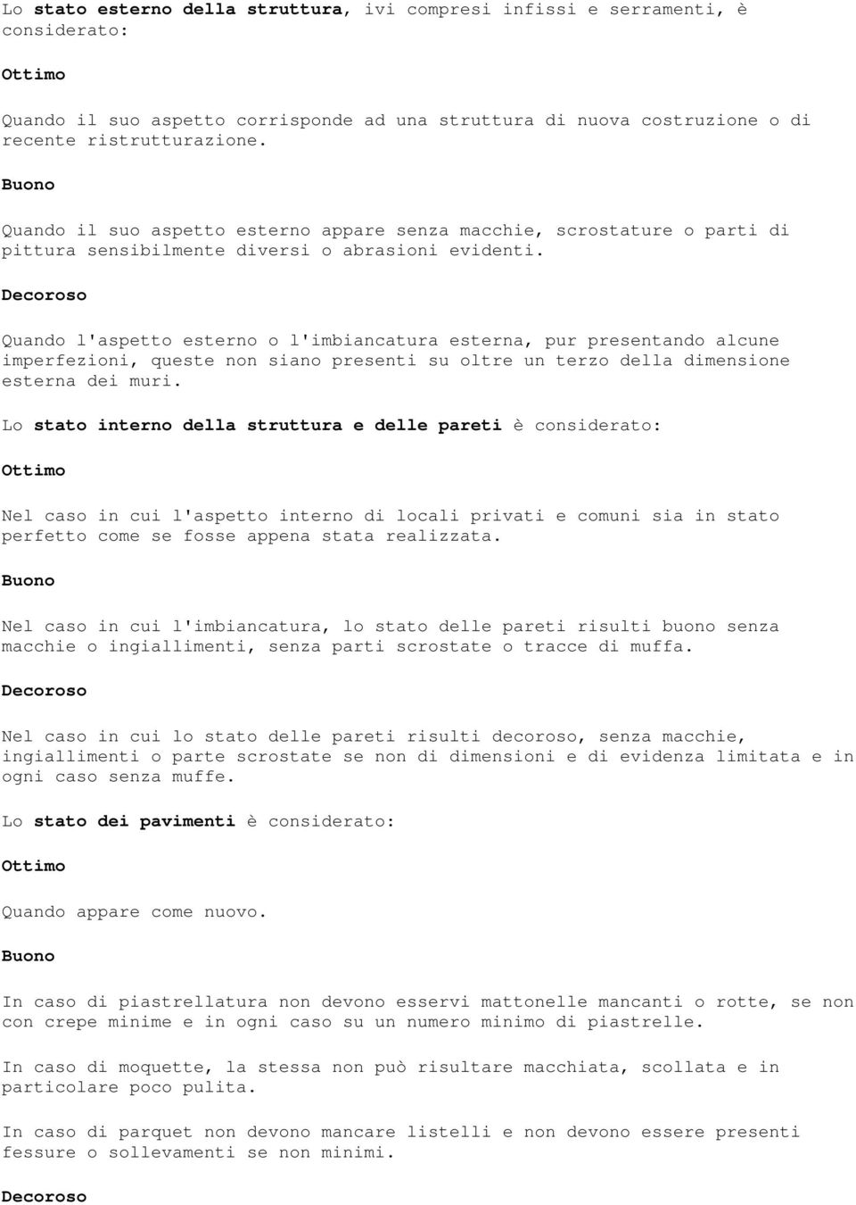 Decoroso Quando l'aspetto esterno o l'imbiancatura esterna, pur presentando alcune imperfezioni, queste non siano presenti su oltre un terzo della dimensione esterna dei muri.