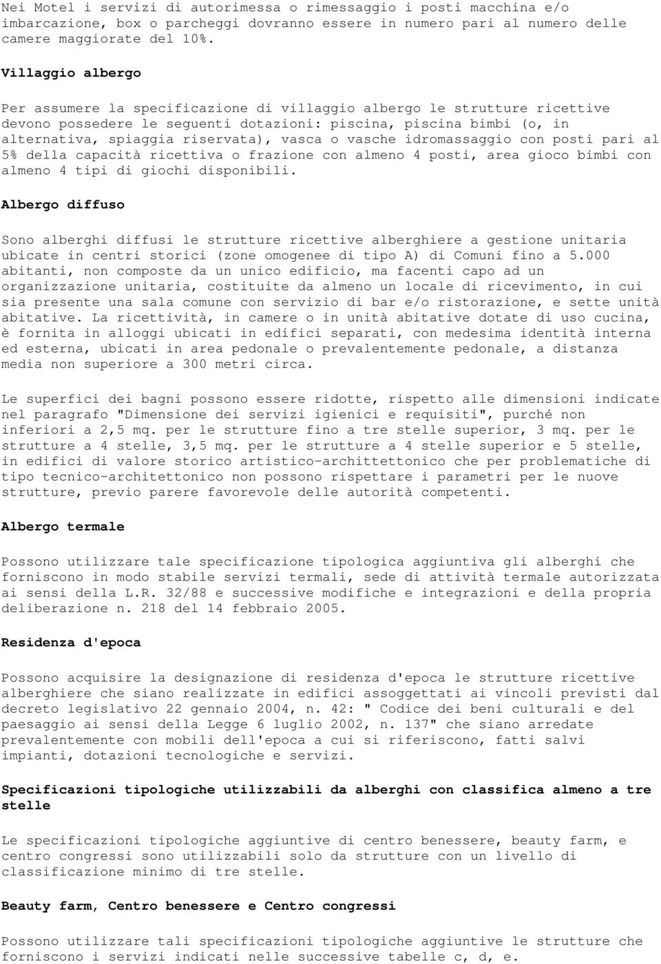 vasca o vasche idromassaggio con posti pari al 5% della capacità ricettiva o frazione con almeno 4 posti, area gioco bimbi con almeno 4 tipi di giochi disponibili.