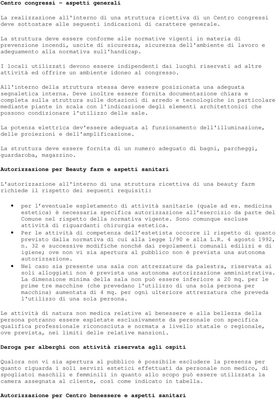 I locali utilizzati devono essere indipendenti dai luoghi riservati ad altre attività ed offrire un ambiente idoneo al congresso.