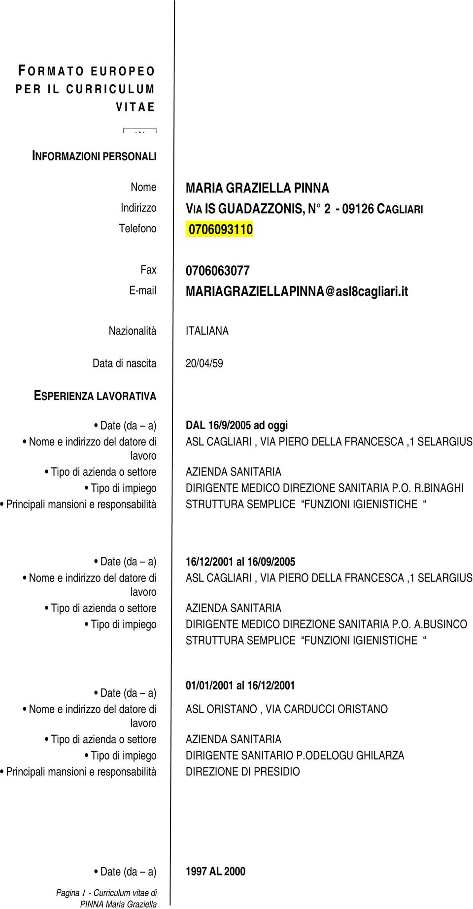 it Nazionalità ITALIANA Data di nascita 20/04/59 ESPERIENZA LAVORATIVA Date (da a) DAL 16/9/2005 ad oggi Nome e indirizzo del datore di ASL CAGLIARI, VIA PIERO DELLA FRANCESCA,1 SELARGIUS Tipo di