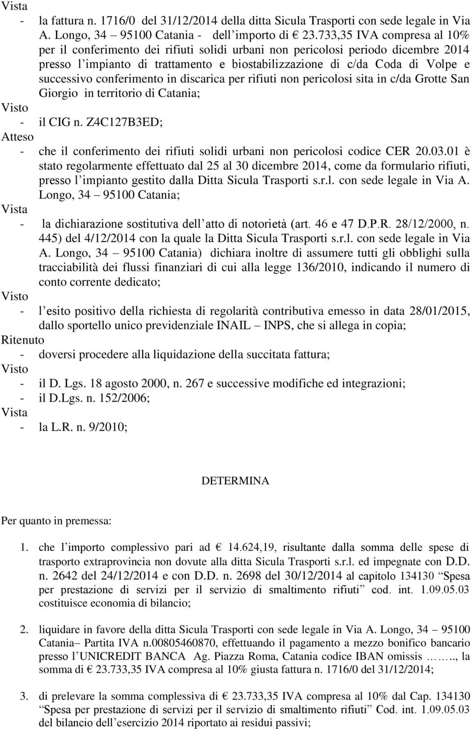 conferimento in discarica per rifiuti non pericolosi sita in c/da Grotte San Giorgio in territorio di Catania; - il CIG n.