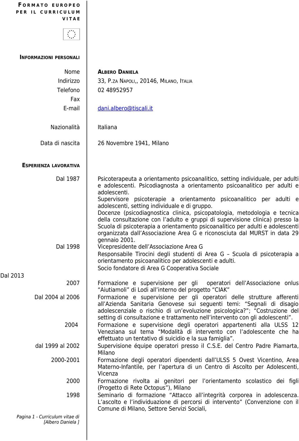 it Nazionalità Data di nascita Italiana 26 Novembre 1941, Dal 2013 ESPERIENZA LAVORATIVA Dal 1987 Dal 1998 Psicoterapeuta a orientamento psicoanalitico, setting individuale, per adulti e adolescenti.