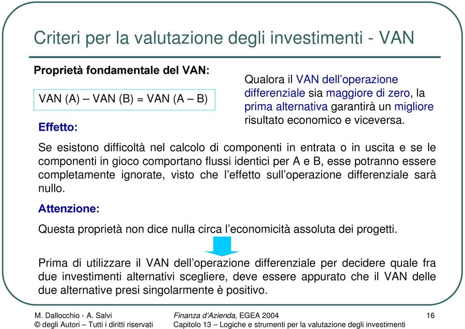 Se esistono difficoltà nel calcolo di componenti in entrata o in uscita e se le componenti in gioco comportano flussi identici per A e B, esse potranno essere completamente ignorate, visto che l