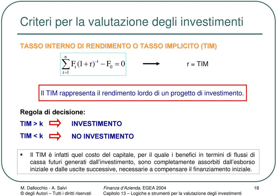 Regola di decisione: TIM > k TIM < k INVESTIMENTO NO INVESTIMENTO Il TIM è infatti quel costo del capitale, per il quale i benefici