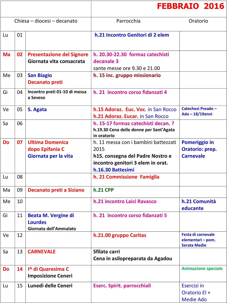 30 formaz catechisti decanale 3 sante messe ore 9.30 e 21.00 h. 15 inc. gruppo missionario h. 21 incontro corso fidanzati 4 Ve 05 S. Agata h.15 Adoraz. Euc. Voc. in San Rocco h.21 Adoraz. Eucar.