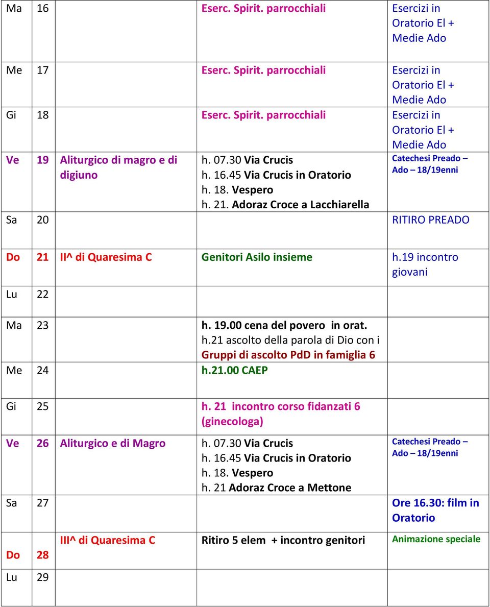 19 incontro giovani Lu 22 Ma 23 h. 19.00 cena del povero in orat. h.21 ascolto della parola di Dio con i Gruppi di ascolto PdD in famiglia 6 Me 24 h.21.00 CAEP Gi 25 h.