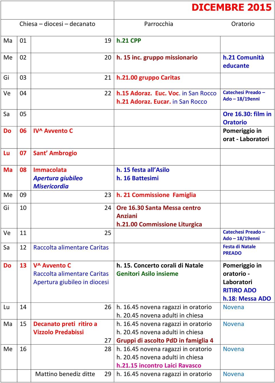30: film in Oratorio Do 06 IV^ Avvento C Pomeriggio in orat - Laboratori Lu 07 Sant Ambrogio Ma 08 Immacolata Apertura giubileo Misericordia h. 15 festa all Asilo h. 16 Battesimi Me 09 23 h.