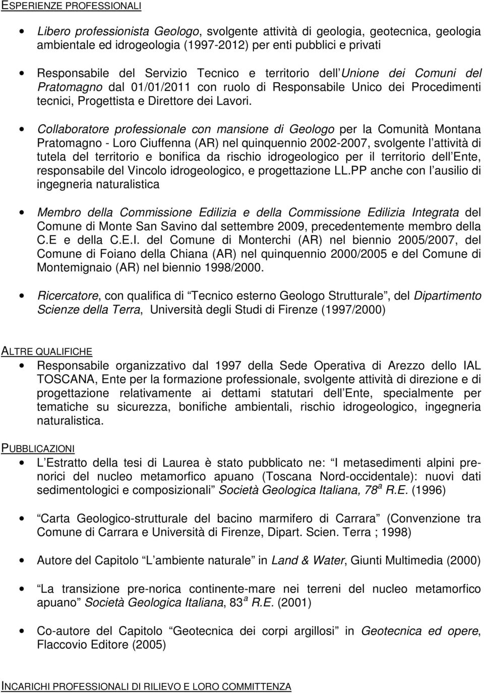 Collaboratore professionale con mansione di Geologo per la Comunità Montana Pratomagno - Loro Ciuffenna (AR) nel quinquennio 2002-2007, svolgente l attività di tutela del territorio e bonifica da