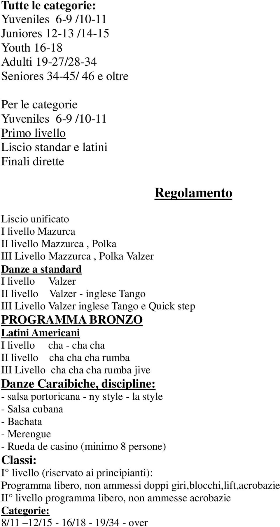 Livello Valzer inglese Tango e Quick step PROGRAMMA BRONZO Latini Americani I livello cha - cha cha II livello cha cha cha rumba III Livello cha cha cha rumba jive Danze Caraibiche, discipline: -