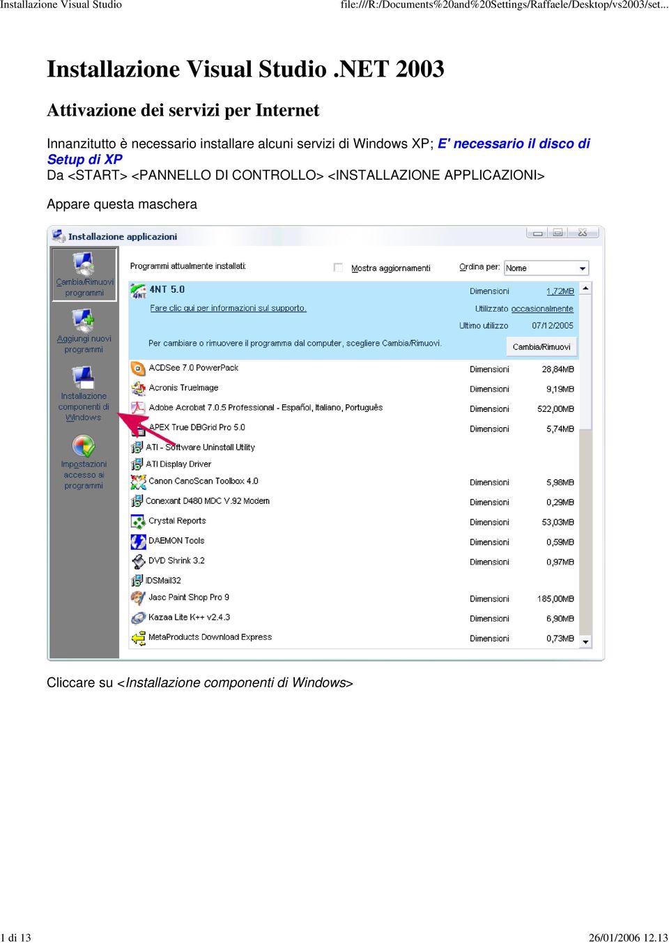 alcuni servizi di Windows XP; E' necessario il disco di Setup di XP Da <START>