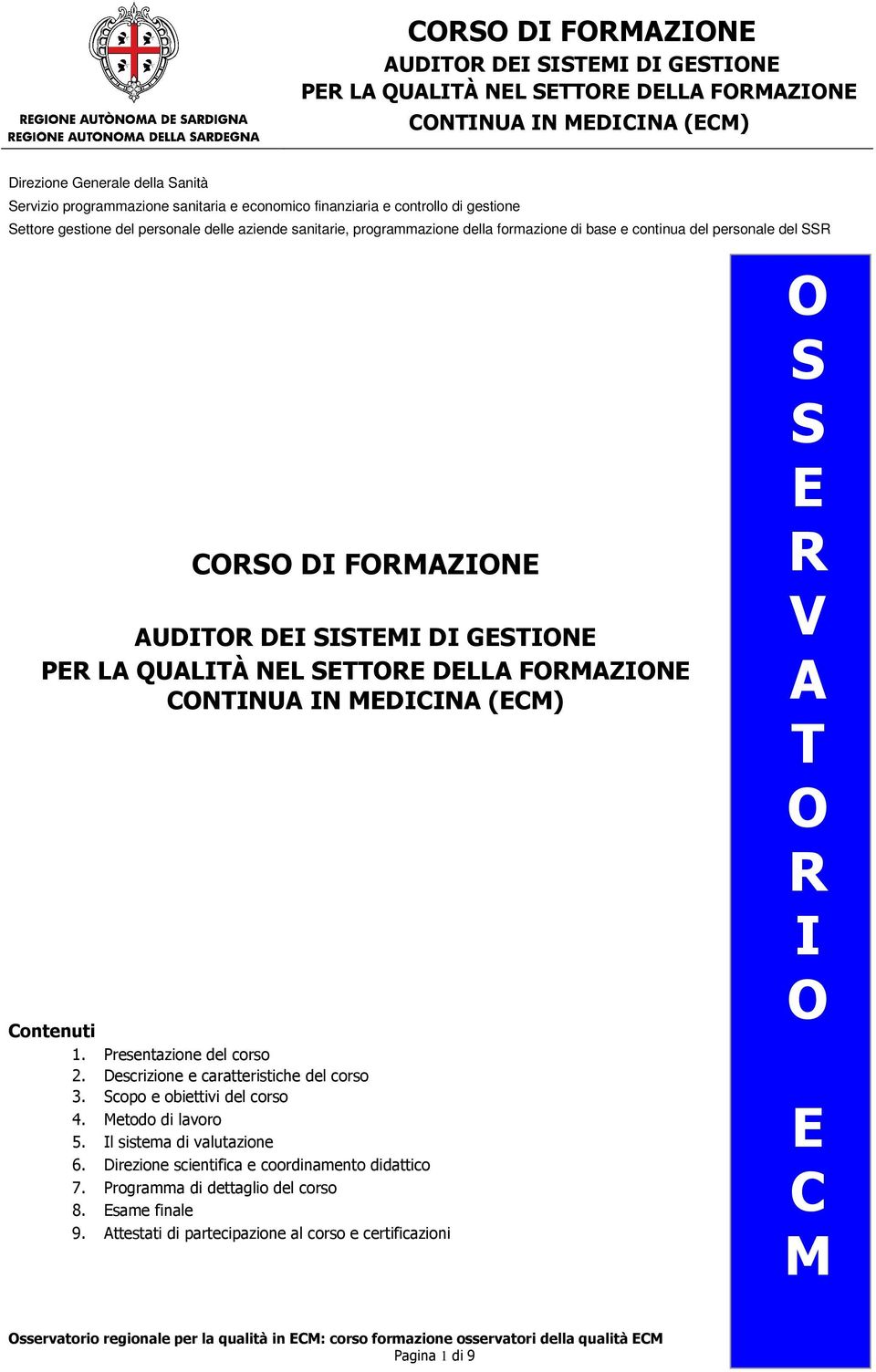 Descrizione e caratteristiche del corso 3. Scopo e obiettivi del corso 4. Metodo di lavoro 5. Il sistema di valutazione 6.